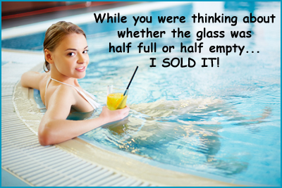 While you were thinking about whether the glass was half full or half empty... I sold it!